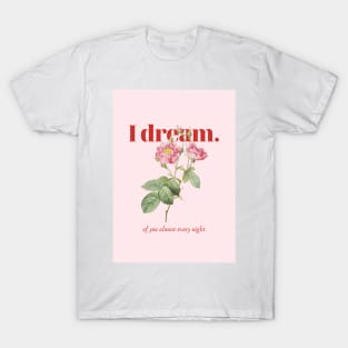 I dream of you almost every night T-Shirt